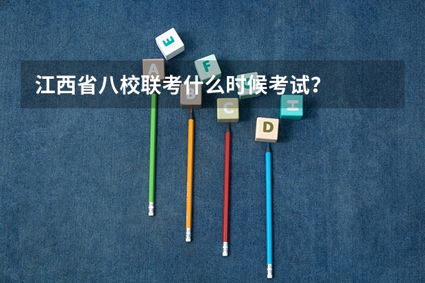 江西省八校联考什么时候考试？