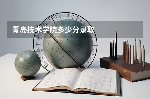 青岛技术学院多少分录取