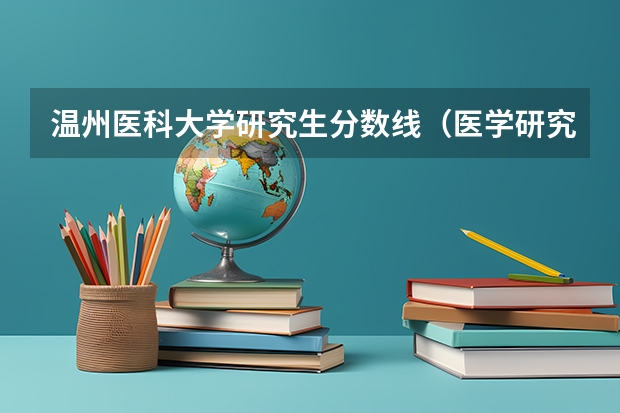 温州医科大学研究生分数线（医学研究生分数线）