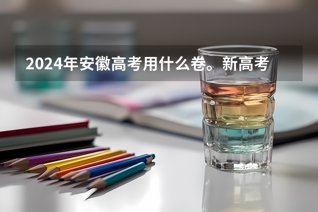 2024年安徽高考用什么卷。新高考一卷还是全国乙卷？