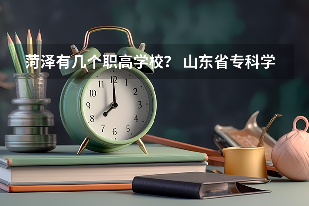菏泽有几个职高学校？ 山东省专科学校排名公办