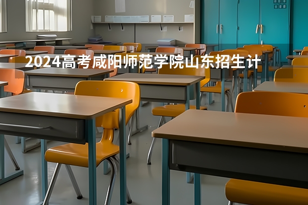2024高考咸阳师范学院山东招生计划 招多少人