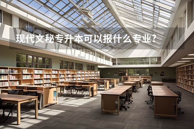 现代文秘专升本可以报什么专业?
