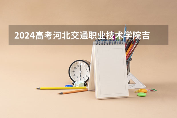 2024高考河北交通职业技术学院吉林招生计划 招多少人