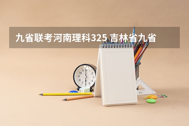 九省联考河南理科325 吉林省九省联考成绩公布时间