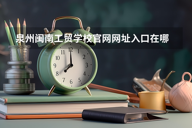 泉州闽南工贸学校官网网址入口在哪