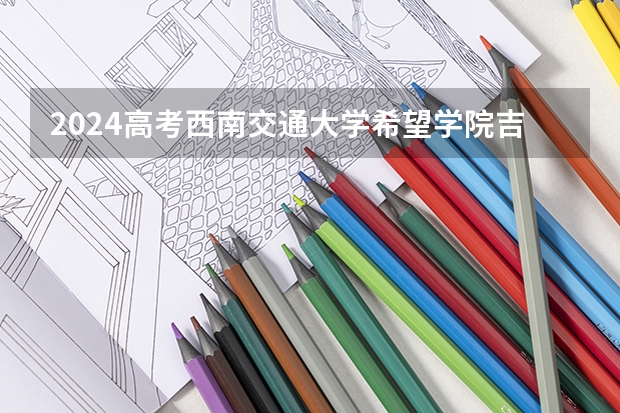 2024高考西南交通大学希望学院吉林招生计划 招多少人