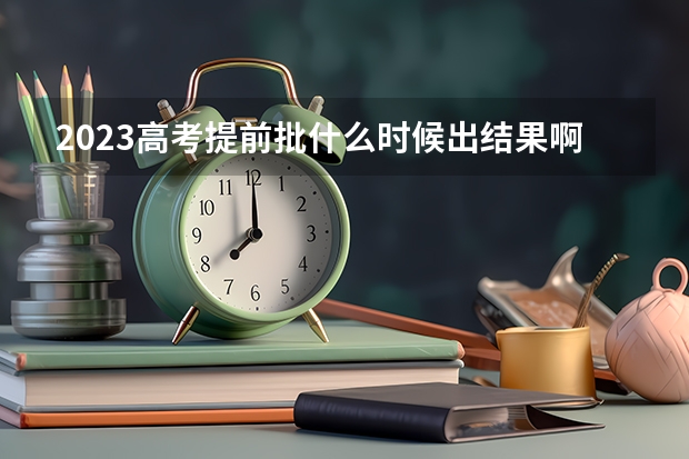2023高考提前批什么时候出结果啊