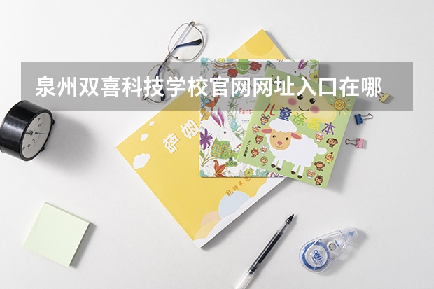 泉州双喜科技学校官网网址入口在哪