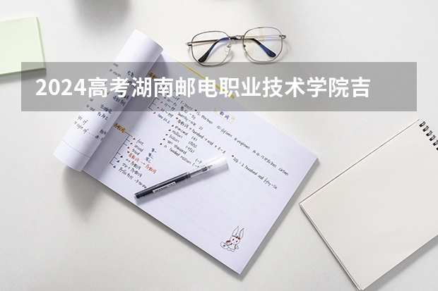 2024高考湖南邮电职业技术学院吉林招生计划 招多少人
