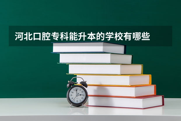河北口腔专科能升本的学校有哪些
