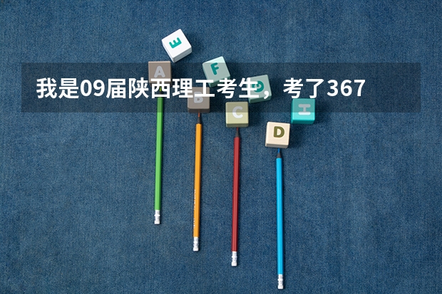 我是09届陕西理工考生，考了367分，我可以上陕西的哪些专科学校？