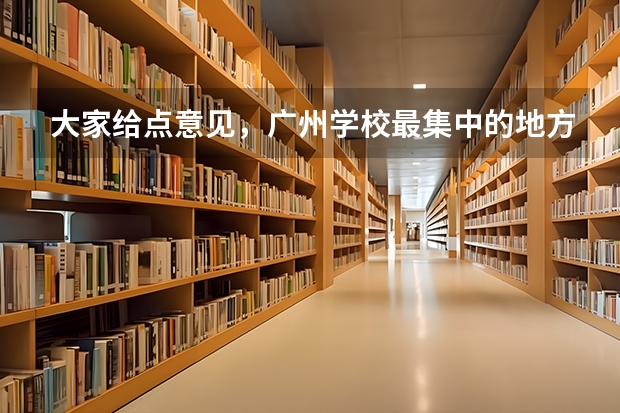 大家给点意见，广州学校最集中的地方是哪里？（人数要多）