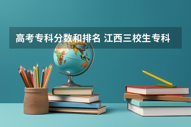 高考专科分数和排名 江西三校生专科学校排名及分数线