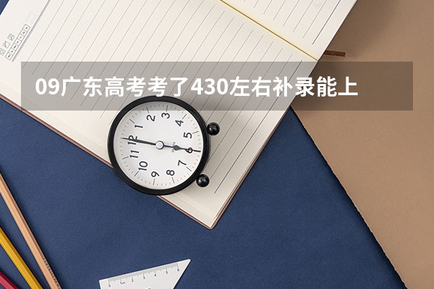 09广东高考考了430左右补录能上3A吗?有哪些学校?