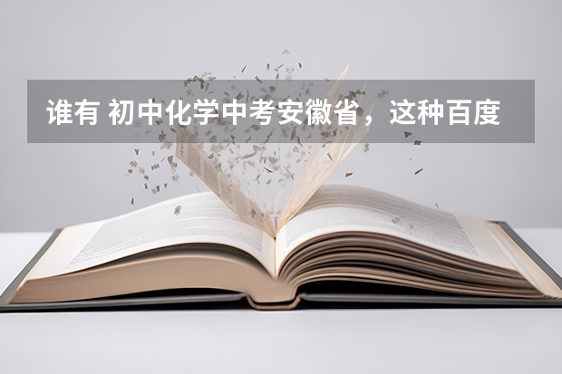 谁有 初中化学中考安徽省，这种百度网盘资源的链接有人有吗？求