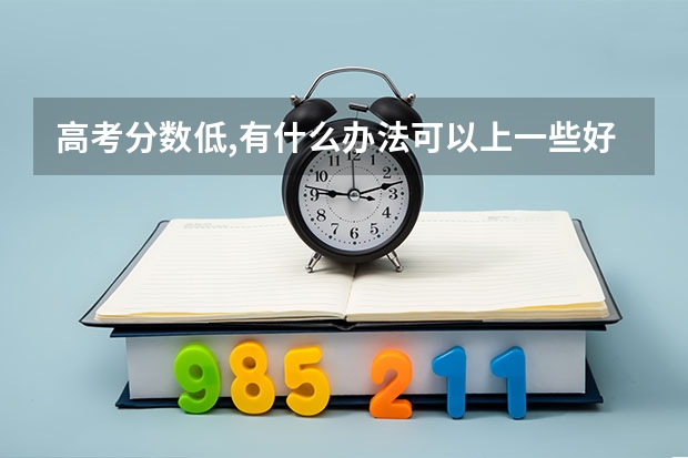 高考分数低,有什么办法可以上一些好点的专科?