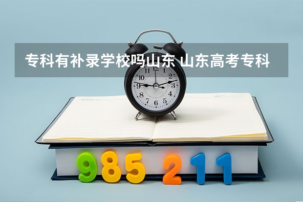 专科有补录学校吗山东 山东高考专科补录