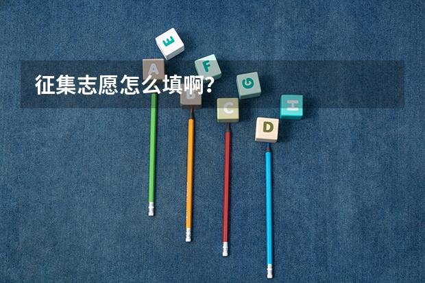 征集志愿怎么填啊？