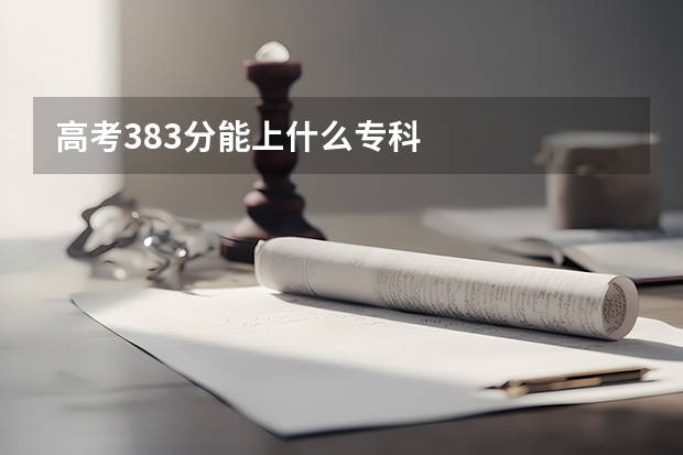 高考383分能上什么专科