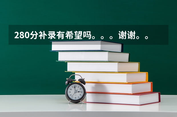280分补录有希望吗。。。谢谢。。补录公办的学校